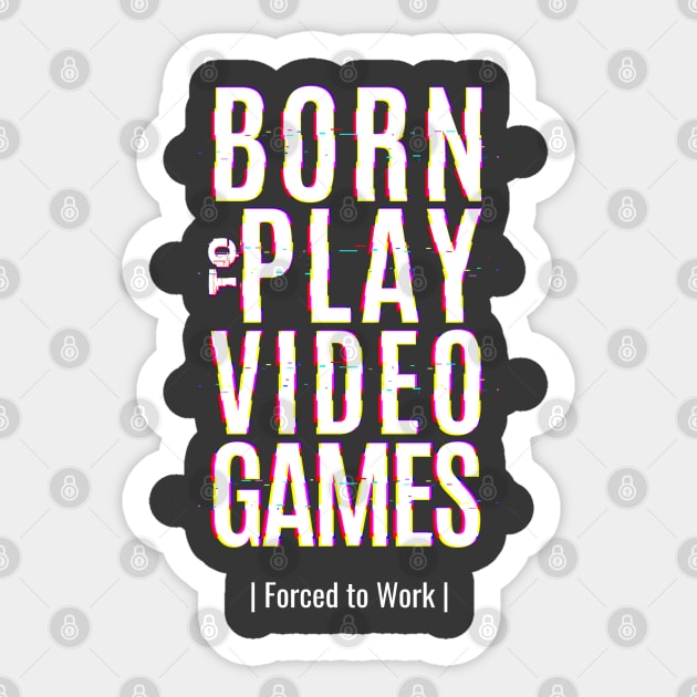 Born To Play Video Games, Forced To Work Sticker by Life2LiveDesign